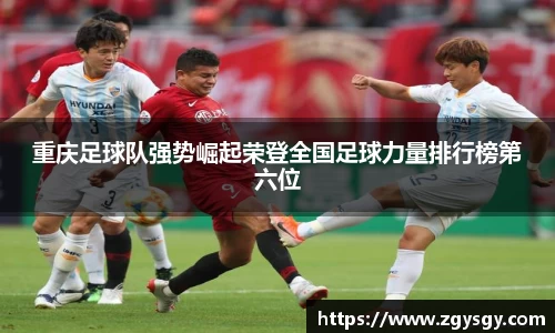 重庆足球队强势崛起荣登全国足球力量排行榜第六位