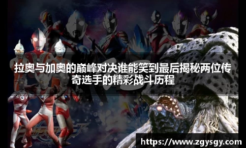 拉奥与加奥的巅峰对决谁能笑到最后揭秘两位传奇选手的精彩战斗历程