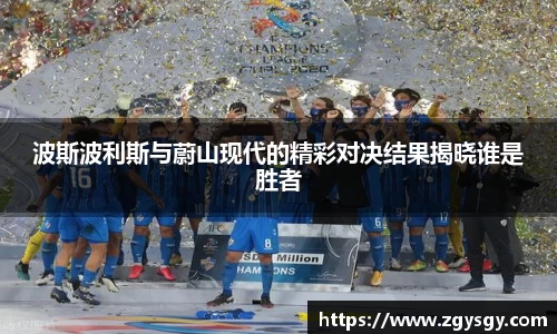 波斯波利斯与蔚山现代的精彩对决结果揭晓谁是胜者
